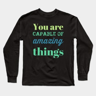 You are capable of amazing things motivational and inspirational sayings Long Sleeve T-Shirt